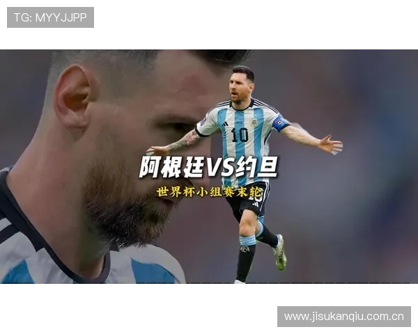 世界杯期间约旦对阿根廷比赛战绩及关键比赛瞬间详解 世界杯期间约旦对阿根廷比赛战绩及关键比赛瞬间详解