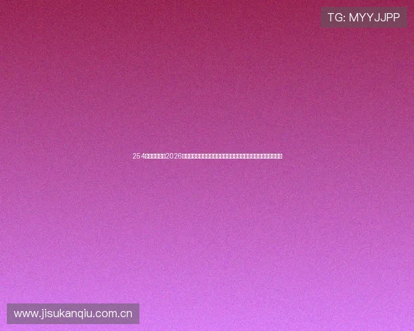 254体育深度解析2026世界杯热门球队战术分析与明星球员表现，助你掌握比赛最新动态